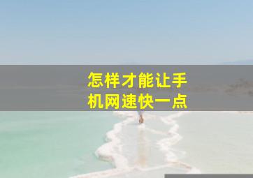 怎样才能让手机网速快一点