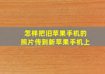 怎样把旧苹果手机的照片传到新苹果手机上