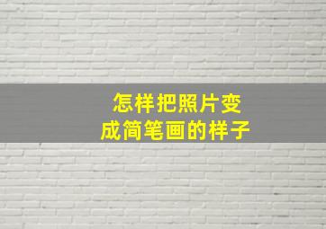 怎样把照片变成简笔画的样子