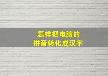 怎样把电脑的拼音转化成汉字