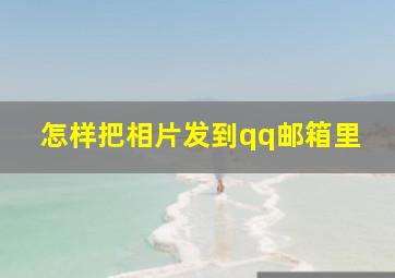 怎样把相片发到qq邮箱里