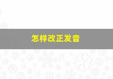 怎样改正发音