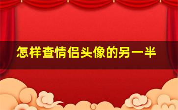 怎样查情侣头像的另一半