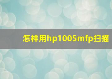 怎样用hp1005mfp扫描