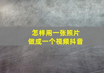 怎样用一张照片做成一个视频抖音