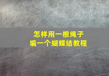 怎样用一根绳子编一个蝴蝶结教程