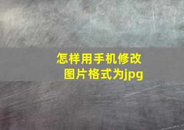 怎样用手机修改图片格式为jpg