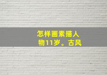 怎样画素描人物11岁。古风