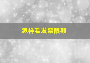 怎样看发票限额