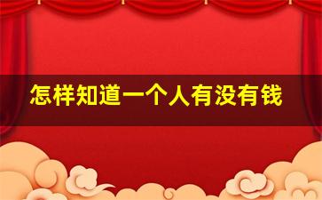 怎样知道一个人有没有钱