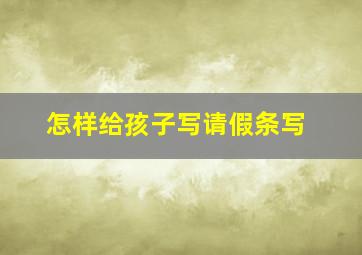 怎样给孩子写请假条写