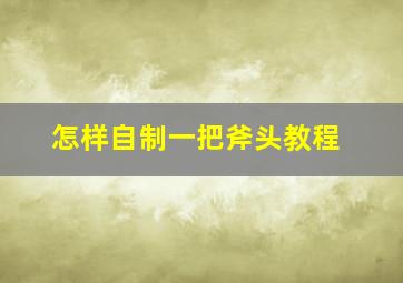 怎样自制一把斧头教程