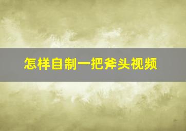 怎样自制一把斧头视频