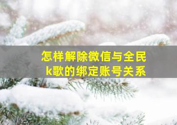 怎样解除微信与全民k歌的绑定账号关系