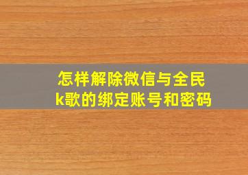 怎样解除微信与全民k歌的绑定账号和密码