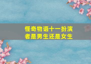 怪奇物语十一扮演者是男生还是女生