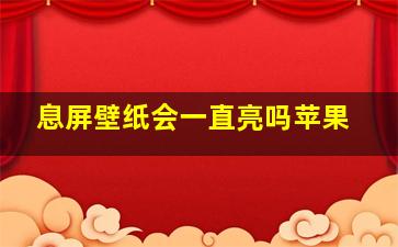 息屏壁纸会一直亮吗苹果