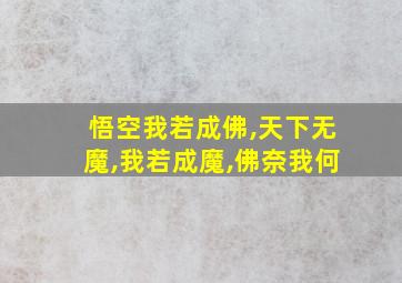 悟空我若成佛,天下无魔,我若成魔,佛奈我何