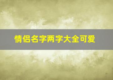 情侣名字两字大全可爱