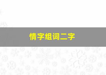 情字组词二字