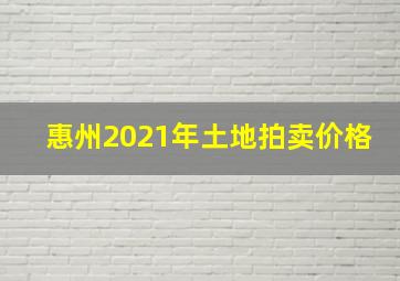 惠州2021年土地拍卖价格