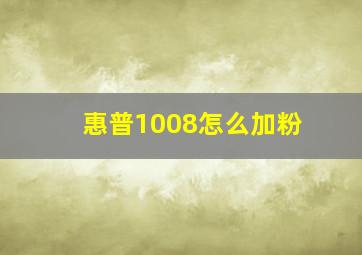 惠普1008怎么加粉