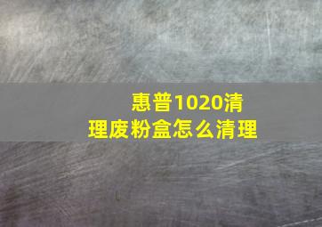 惠普1020清理废粉盒怎么清理