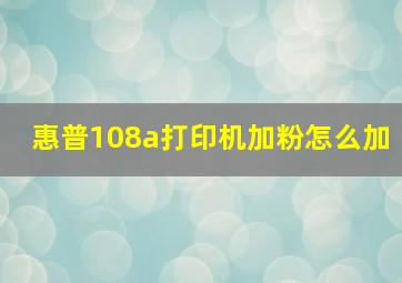 惠普108a打印机加粉怎么加