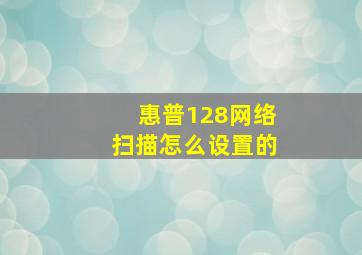 惠普128网络扫描怎么设置的