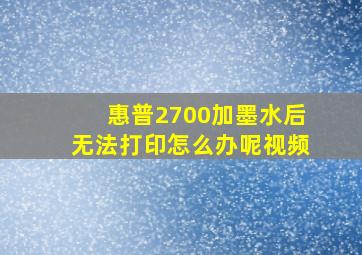 惠普2700加墨水后无法打印怎么办呢视频