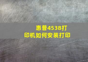 惠普4538打印机如何安装打印