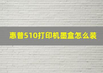 惠普510打印机墨盒怎么装