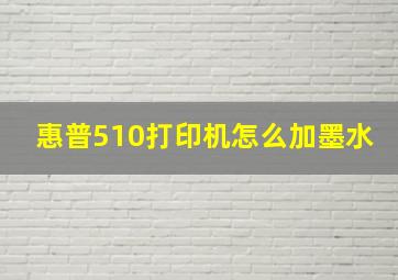 惠普510打印机怎么加墨水