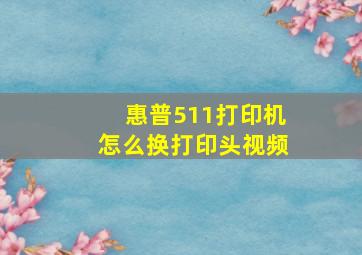 惠普511打印机怎么换打印头视频