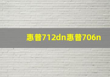 惠普712dn惠普706n