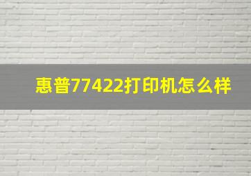 惠普77422打印机怎么样