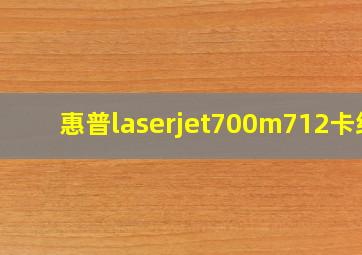 惠普laserjet700m712卡纸