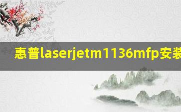 惠普laserjetm1136mfp安装教程