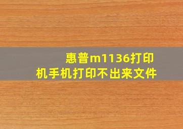 惠普m1136打印机手机打印不出来文件