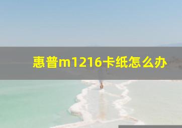 惠普m1216卡纸怎么办