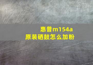 惠普m154a原装硒鼓怎么加粉