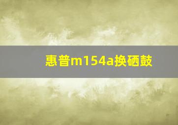 惠普m154a换硒鼓