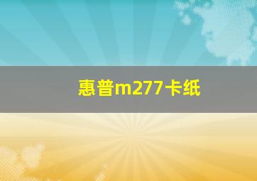 惠普m277卡纸