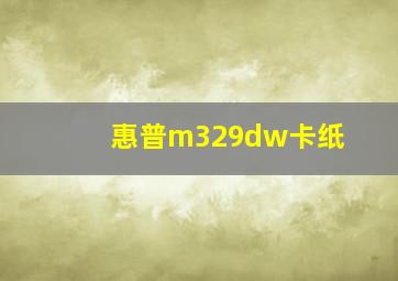 惠普m329dw卡纸