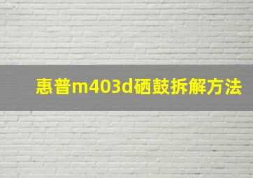 惠普m403d硒鼓拆解方法