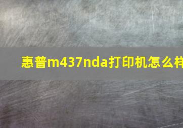 惠普m437nda打印机怎么样