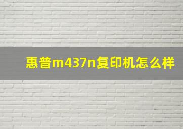 惠普m437n复印机怎么样