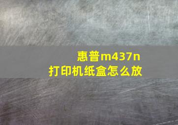 惠普m437n打印机纸盒怎么放