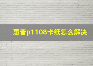 惠普p1108卡纸怎么解决