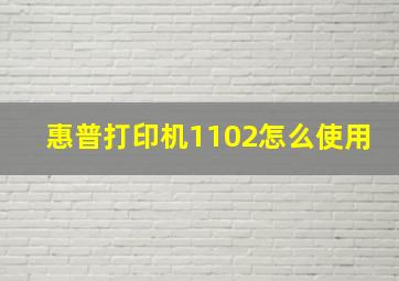 惠普打印机1102怎么使用